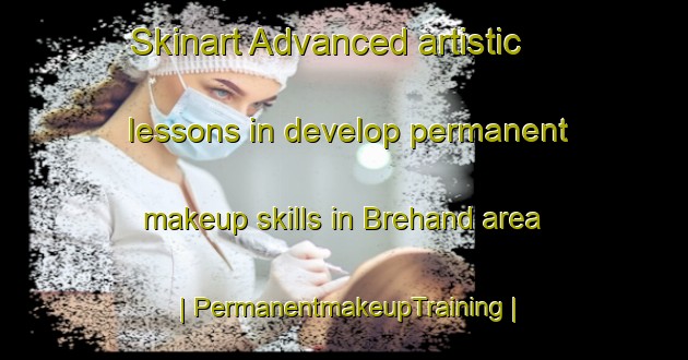 Skinart Advanced artistic lessons in develop permanent makeup skills in Brehand area | PermanentmakeupTraining | PermanentmakeupClasses | SkinartTraining-France